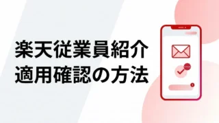 楽天従業員紹介は適用された？確認方法を解説｜表示されない・メールが来ない時の見方