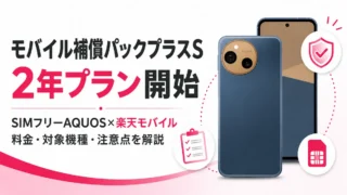 モバイル補償パックプラスS 2年とは？SIMフリーAQUOSを楽天モバイルで使う注意点