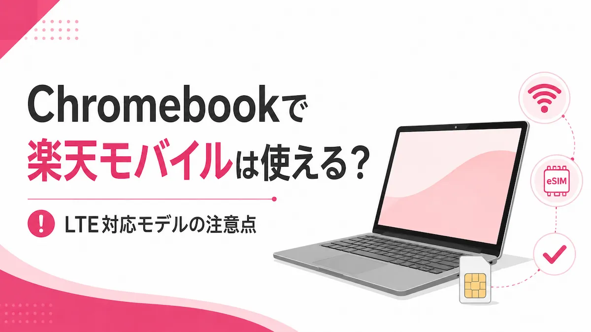 楽天モバイルのSIMをChromebookで使える?LTE対応モデルのメリット・注意点を解説